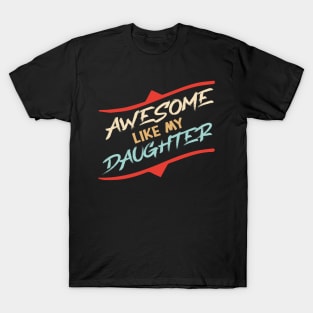 Awesome Like my daughter, Fathers day Gift shirt, Saying Quotes Tee T-Shirt